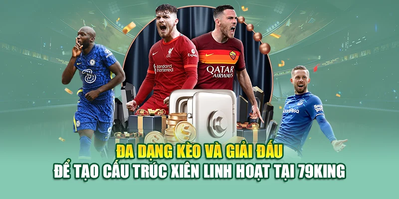 Cược Xiên – Nhân Bội Cơ Hội Với Một Lần Chọn Tại 79king 3 Đa dạng kèo và giải đấu để tạo cấu trúc xiên linh hoạt tại 79King