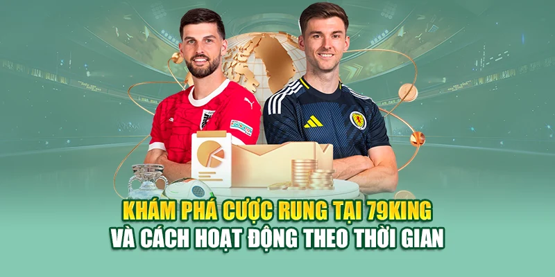 Khám phá cược rung tại 79King và cách hoạt động theo thời gian