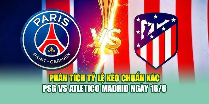 Soi Kèo Bóng Đá PSG Vs Atletico Madrid 16/6 Tại 68win68.vip 2 Phân tích tỷ lệ kèo chuẩn xác PSG vs Atletico Madrid ngày 16/6