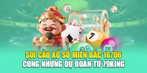 Soi Cầu Xổ Số Miền Bắc 16/06 Cùng Những Dự Đoán Từ 79King