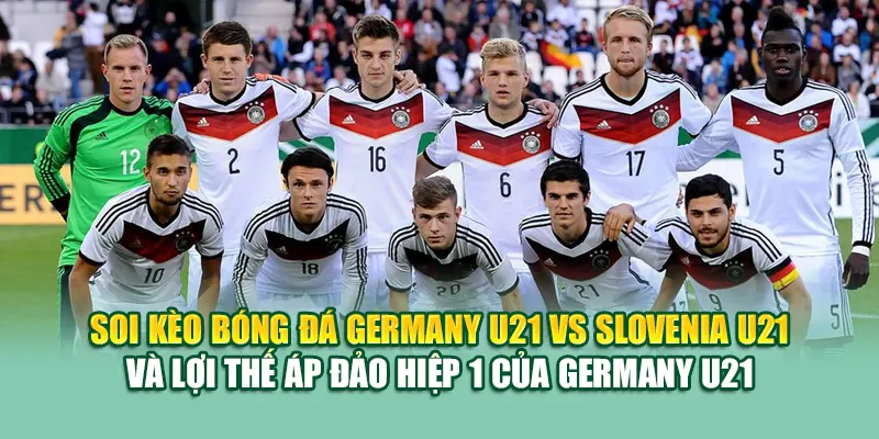 Soi Kèo Bóng Đá Germany U21 Vs Slovenia U21 Từ 68win68.vip 3 Soi kèo bóng đá Germany U21 vs Slovenia U21 và lợi thế áp đảo hiệp 1 của Germany U21