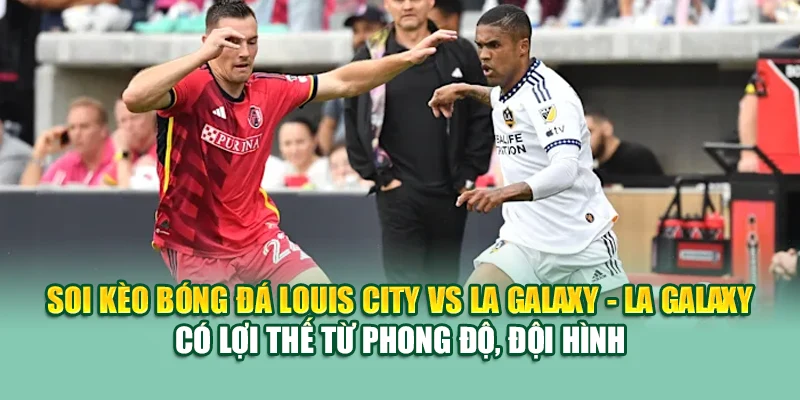 Soi Kèo Bóng Đá Louis City Vs LA Galaxy Từ 68win68.vip 3 Soi kèo bóng đá Louis City vs LA Galaxy - LA Galaxy có lợi thế từ phong độ, đội hình