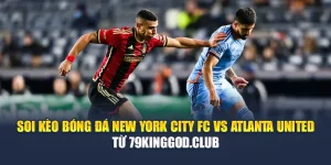 Soi Kèo Bóng Đá New York City FC Vs Atlanta United Từ 68win68.vip