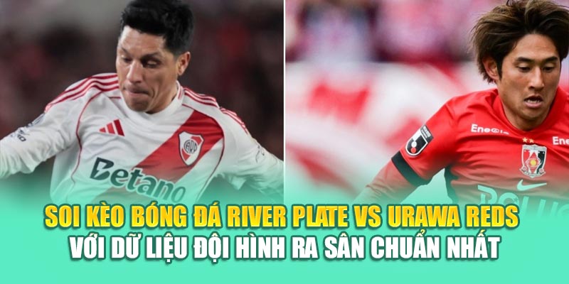 Soi Kèo Bóng Đá River Plate Vs Urawa Reds Từ 68win68.vip 2 Soi kèo bóng đá River Plate vs Urawa Reds với dữ liệu đội hình ra sân chuẩn nhất