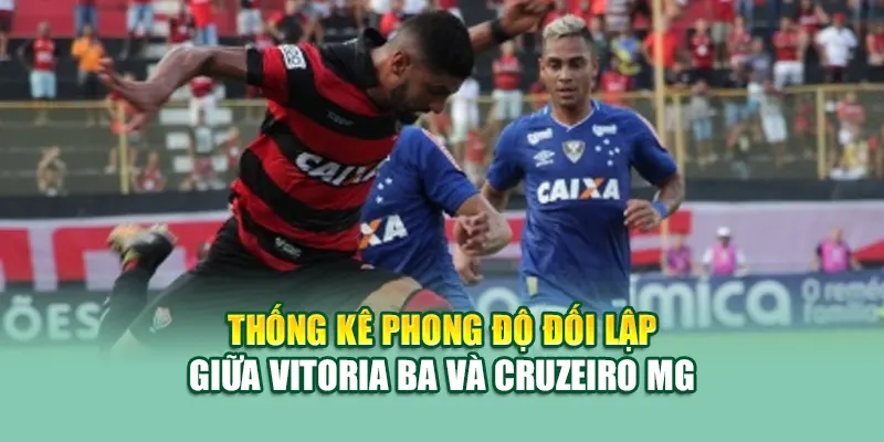 Soi Kèo Bóng Đá Vitoria BA Vs Cruzeiro MG Từ 68win68.vip 1 Thống kê phong độ đối lập giữa Vitoria BA và Cruzeiro MG