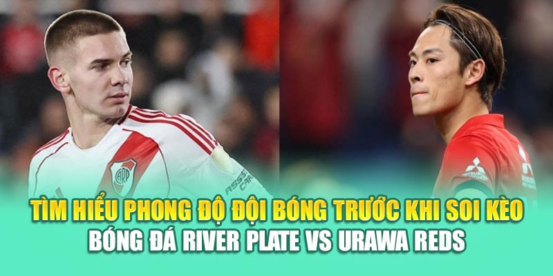 Soi Kèo Bóng Đá River Plate Vs Urawa Reds Từ 68win68.vip 1 Tìm hiểu phong độ đội bóng trước khi soi kèo bóng đá River Plate vs Urawa Reds